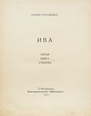 Городецкий С. Ива. Пятая книга стихов. СПб.: Книгоиздательство «Шиповник», 1913.